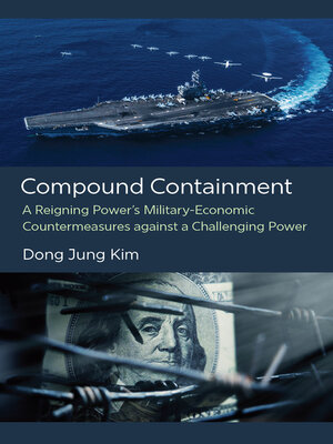 cover image of Compound Containment: A Reigning Power's Military-Economic Countermeasures against a Challenging Power